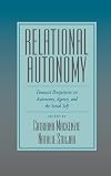 Relational Autonomy: Feminist Perspectives on Autonomy, Agency, and the Social Self