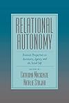 Relational Autonomy: Feminist Perspectives on Autonomy, Agency, and the Social Self