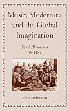 Music, Modernity, and the Global Imagination: South Africa and the West