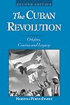 The Cuban Revolution: Origins, Course, and Legacy