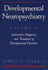 Developmental Neuropsychiatry, Volume II: Assessment, Diagnosis, and Treatment of Developmental Disorders
