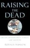 Raising the Dead: Organ Transplants, Ethics, and Society