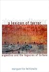 A Lexicon of Terror: Argentina and the Legacies of Torture