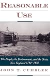 Reasonable Use: The People, the Environment, and the State, New England 1790-1930