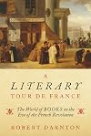 A Literary Tour de France: The World of Books on the Eve of the French Revolution