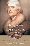 Mr. Jefferson's Lost Cause: Land, Farmers, Slavery, and the Louisiana Purchase