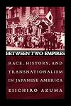 Between Two Empires: Race, History, and Transnationalism in Japanese America