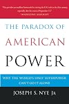 The Paradox of American Power: Why the World's Only Superpower Can't Go It Alone