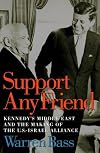 Support Any Friend: Kennedy's Middle East and the Making of the U.S.-Israel Alliance