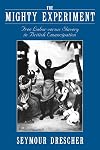 The Mighty Experiment: Free Labor versus Slavery in British Emancipation