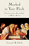 Marked in Your Flesh: Circumcision from Ancient Judea to Modern America