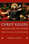 Christ Killers: The Jews and the Passion from the Bible to the Big Screen