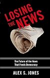 Losing the News: The Future of the News That Feeds Democracy
