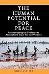 The Human Potential for Peace: An Anthropological Challenge to Assumptions about War and Violence