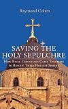 Saving the Holy Sepulchre: How Rival Christians Came Together to Rescue their Holiest Shrine