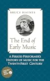 The End of Early Music: A Period Performer's History of Music for the Twenty-First Century