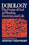 Doxology: The Praise of God in Worship, Doctrine and Life A Systematic Theology