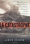 La Catastrophe: The Eruption of Mount Pelée, the Worst Volcanic Disaster of the 20th Century