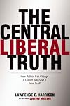 The Central Liberal Truth: How Politics Can Change a Culture and Save It from Itself