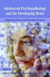 Adolescent Psychopathology and the Developing Brain: Integrating Brain and Prevention Science