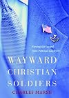 Wayward Christian Soldiers: Freeing the Gospel from Political Captivity