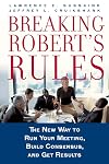 Breaking Robert's Rules: The New Way to Run Your Meeting, Build Consensus, and Get Results