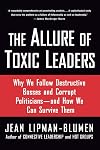 The Allure of Toxic Leaders: Why We Follow Destructive Bosses and Corrupt Politicians--and How We Can Survive Them