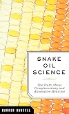 Snake Oil Science: The Truth about Complementary and Alternative Medicine