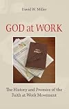 God at Work: The History and Promise of the Faith at Work Movement