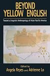 Beyond Yellow English: Toward a Linguistic Anthropology of Asian Pacific America