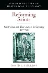 Reforming Saints: Saints' Lives and Their Authors in Germany, 1470-1530 (Oxford Studies in Historical Theology)