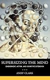 Supersizing the Mind: Embodiment, Action, and Cognitive Extension