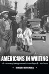 Americans in Waiting: The Lost Story of Immigration and Citizenship in the United States