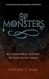 On Monsters: An Unnatural History of Our Worst Fears