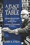 A Place at the Table: George Eldon Ladd and the Rehabilitation of Evangelical Scholarship in America