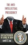 The Anti-Intellectual Presidency: The Decline of Presidential Rhetoric from George Washington to George W. Bush