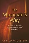 The Musician's Way: A Guide to Practice, Performance, and Wellness