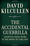 The Accidental Guerrilla: Fighting Small Wars in the Midst of a Big One