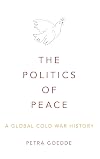The Politics of Peace: A Global Cold War History