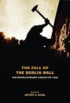The Fall of the Berlin Wall: The Revolutionary Legacy of 1989