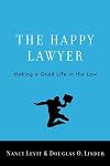 The Happy Lawyer: Making a Good Life in the Law
