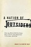 A Nation of Outsiders: How the White Middle Class Fell in Love with Rebellion in Postwar America