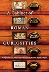 A Cabinet of Roman Curiosities: Strange Tales and Surprising Facts from the World's Greatest Empire