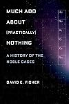 Much ado about, practically, nothing: a history of the noble gases