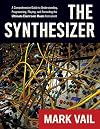 The Synthesizer: A Comprehensive Guide to Understanding, Programming, Playing, and Recording the Ultimate Electronic Music Instrument