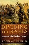 Dividing the Spoils : The War for Alexander the Great's Empire