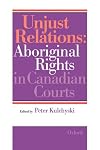 Unjust Relations: Aboriginal Rights in Canadian Courts