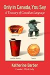 Only in Canada You Say: A Treasury of Canadian Language