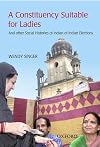 'A Constituency Suitable for Ladies': And Other Social Histories of Indian Elections