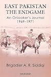 East Pakistan: The Endgame: An Onlooker's Journal 1969-1971